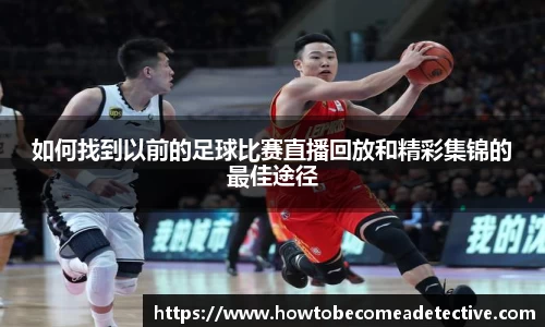如何找到以前的足球比赛直播回放和精彩集锦的最佳途径