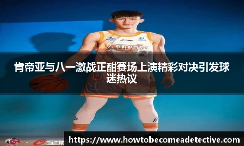 肯帝亚与八一激战正酣赛场上演精彩对决引发球迷热议